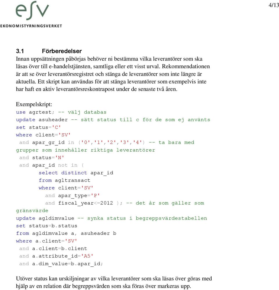 Ett skript kan användas för att stänga leverantörer som exempelvis inte har haft en aktiv leverantörsreskontrapost under de senaste två åren.