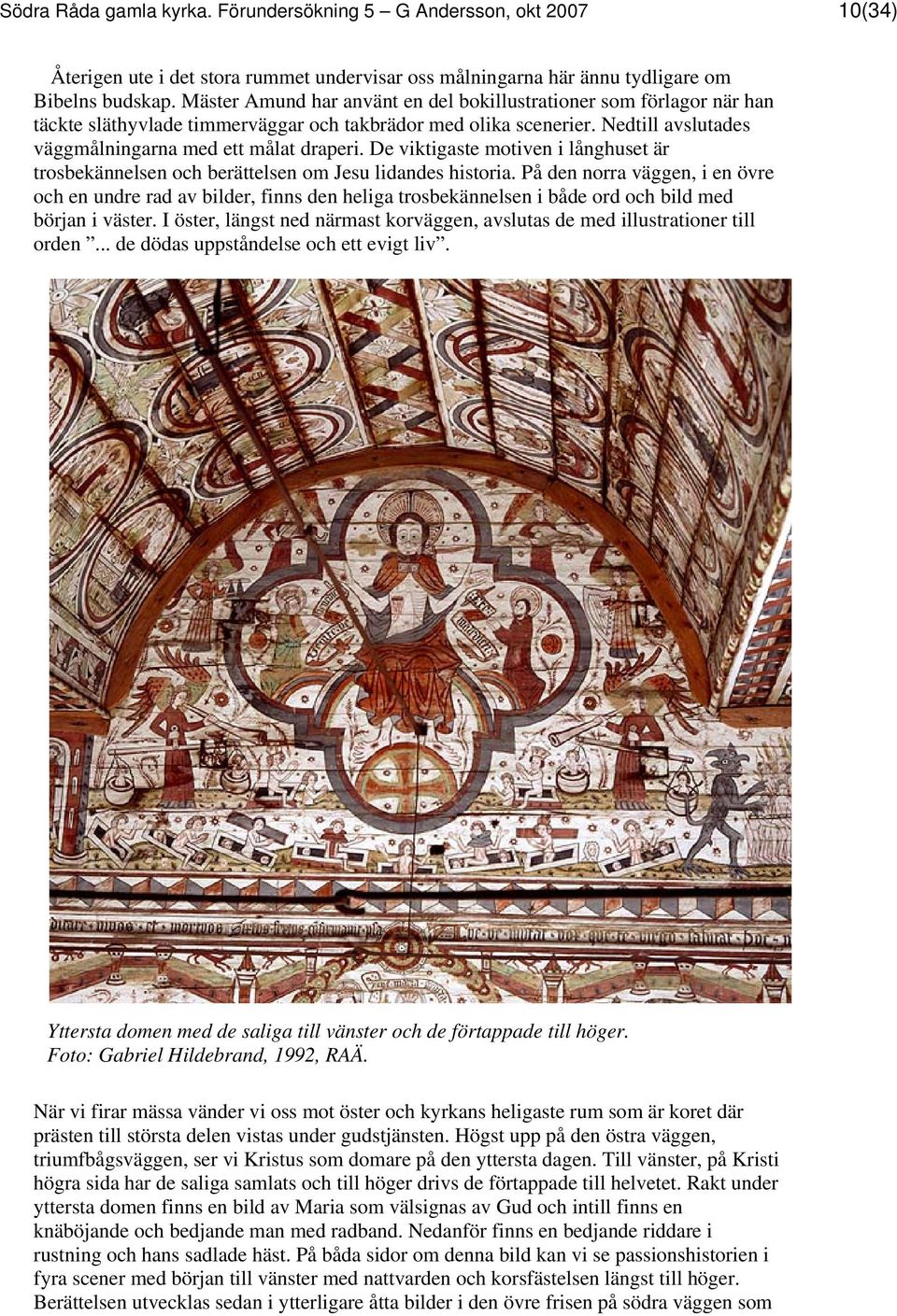 De viktigaste motiven i långhuset är trosbekännelsen och berättelsen om Jesu lidandes historia.