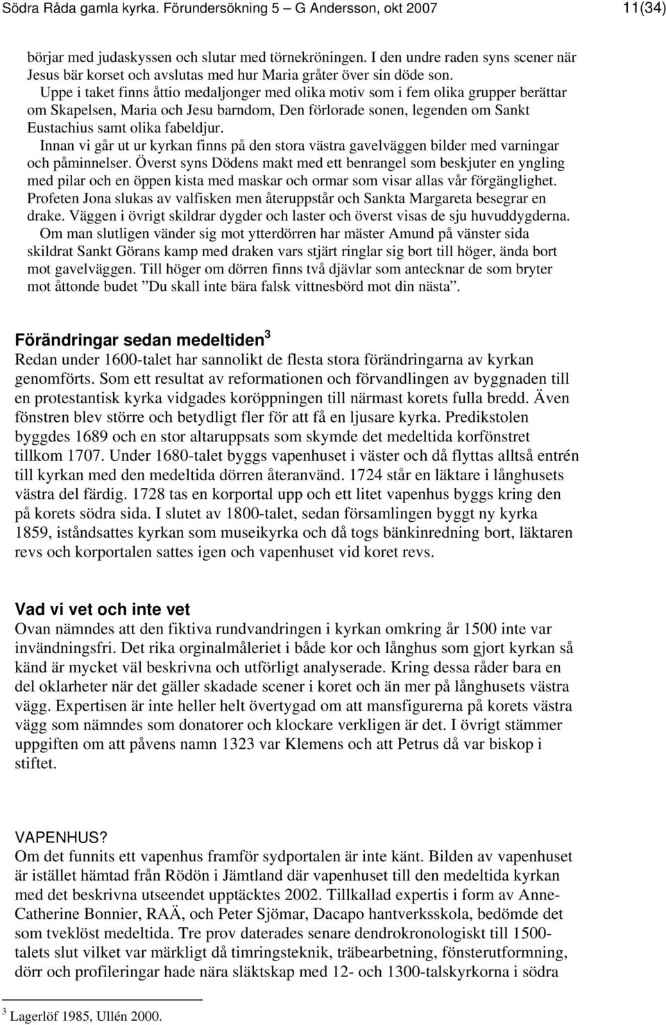 Uppe i taket finns åttio medaljonger med olika motiv som i fem olika grupper berättar om Skapelsen, Maria och Jesu barndom, Den förlorade sonen, legenden om Sankt Eustachius samt olika fabeldjur.