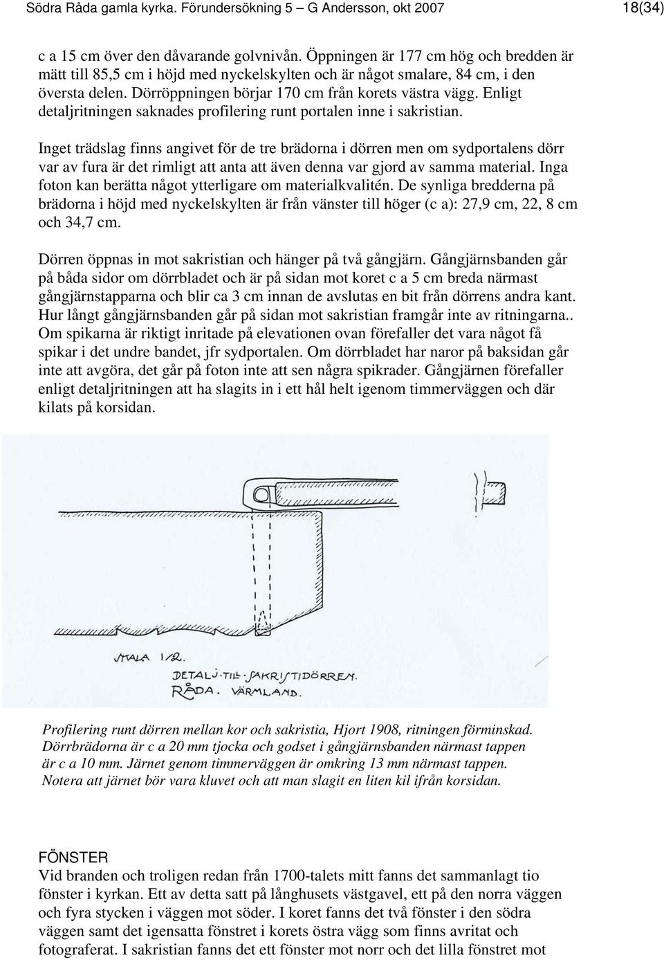 Enligt detaljritningen saknades profilering runt portalen inne i sakristian.