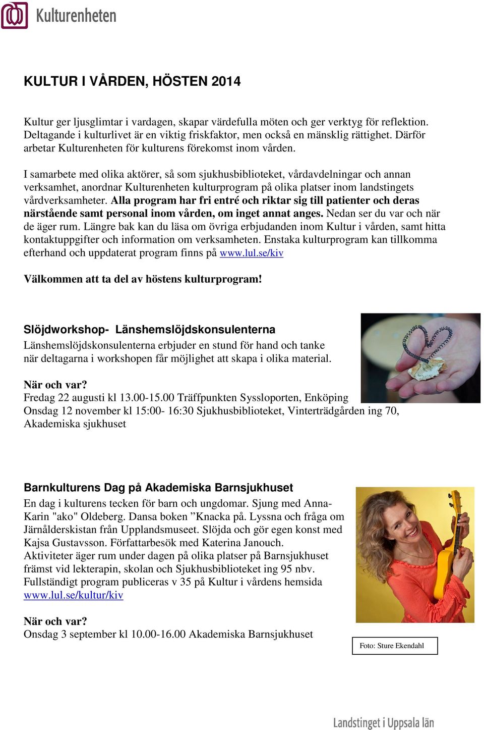 I samarbete med olika aktörer, så som sjukhusbiblioteket, vårdavdelningar och annan verksamhet, anordnar Kulturenheten kulturprogram på olika platser inom landstingets vårdverksamheter.