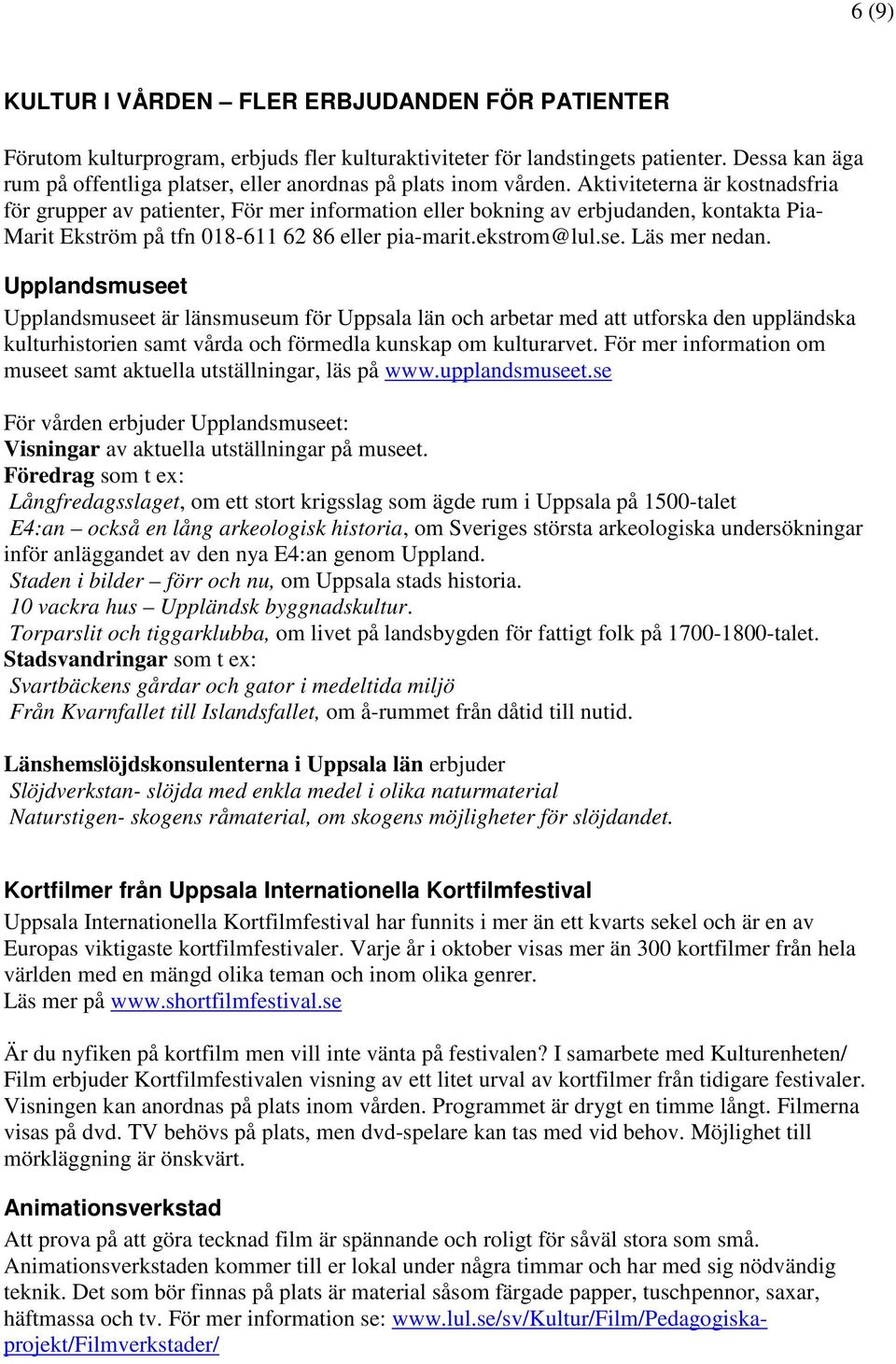 Aktiviteterna är kostnadsfria för grupper av patienter, För mer information eller bokning av erbjudanden, kontakta Pia- Marit Ekström på tfn 018-611 62 86 eller pia-marit.ekstrom@lul.se.