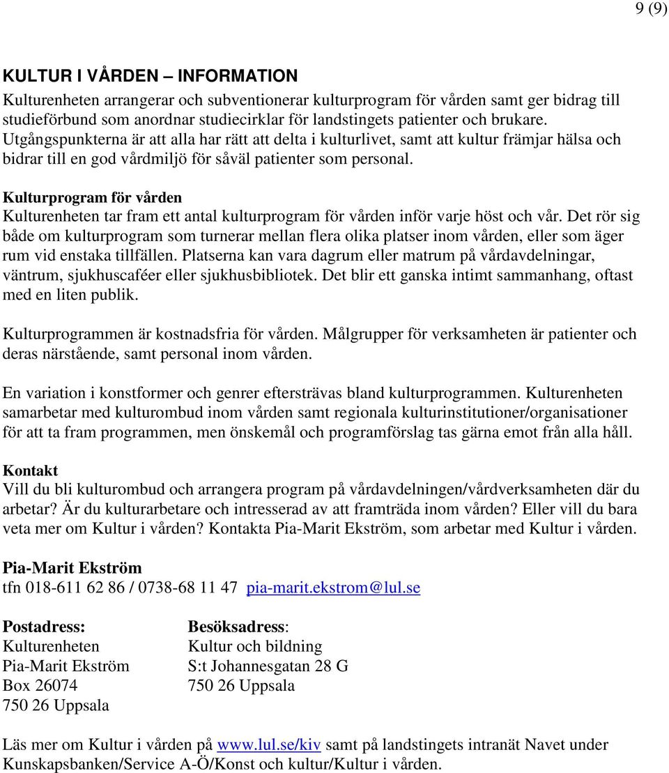 Kulturprogram för vården Kulturenheten tar fram ett antal kulturprogram för vården inför varje höst och vår.