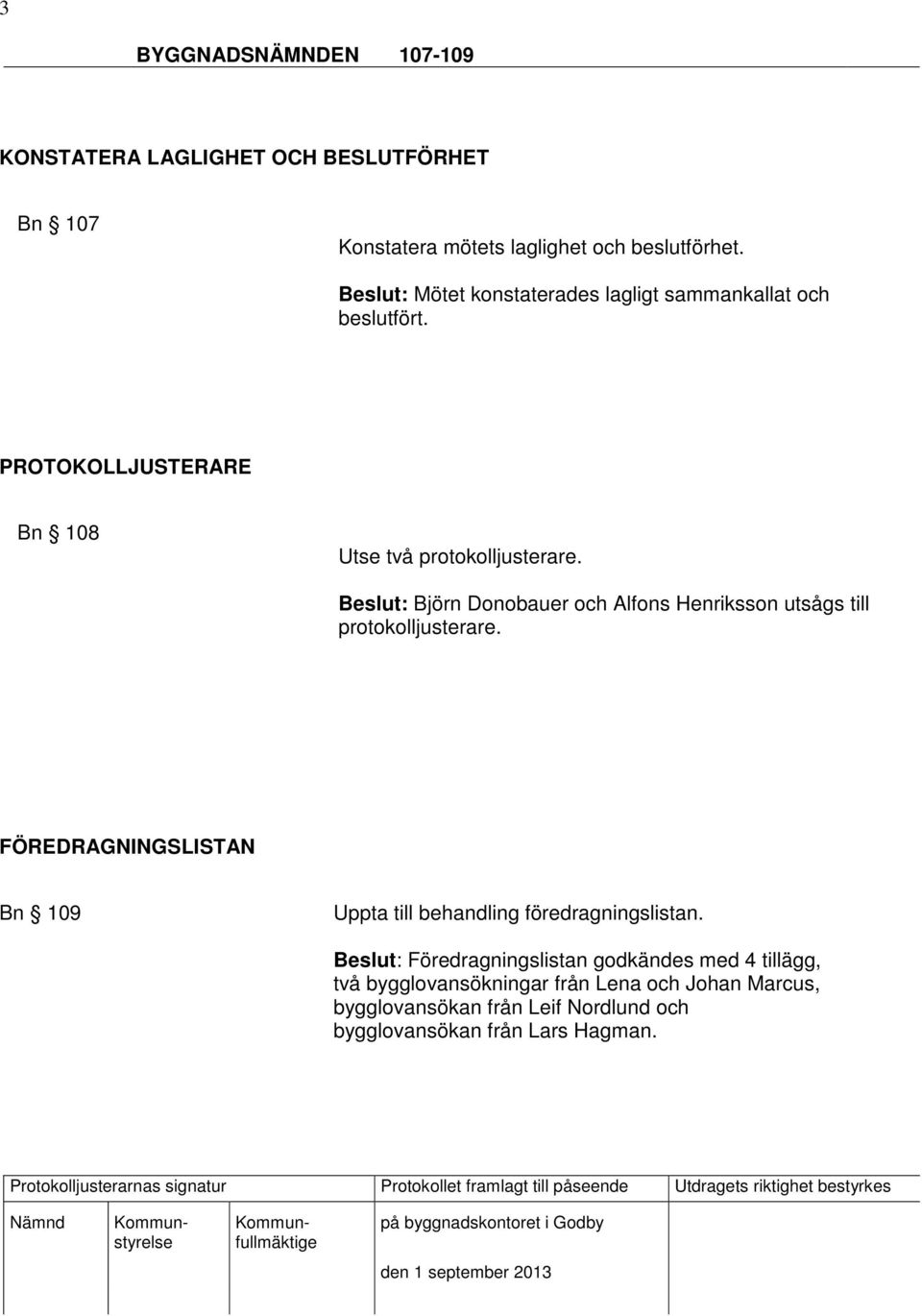 Beslut: Björn Donobauer och Alfons Henriksson utsågs till protokolljusterare.