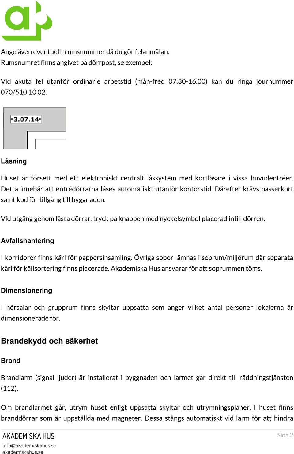 Detta innebär att entrédörrarna låses automatiskt utanför kontorstid. Därefter krävs passerkort samt kod för tillgång till byggnaden.