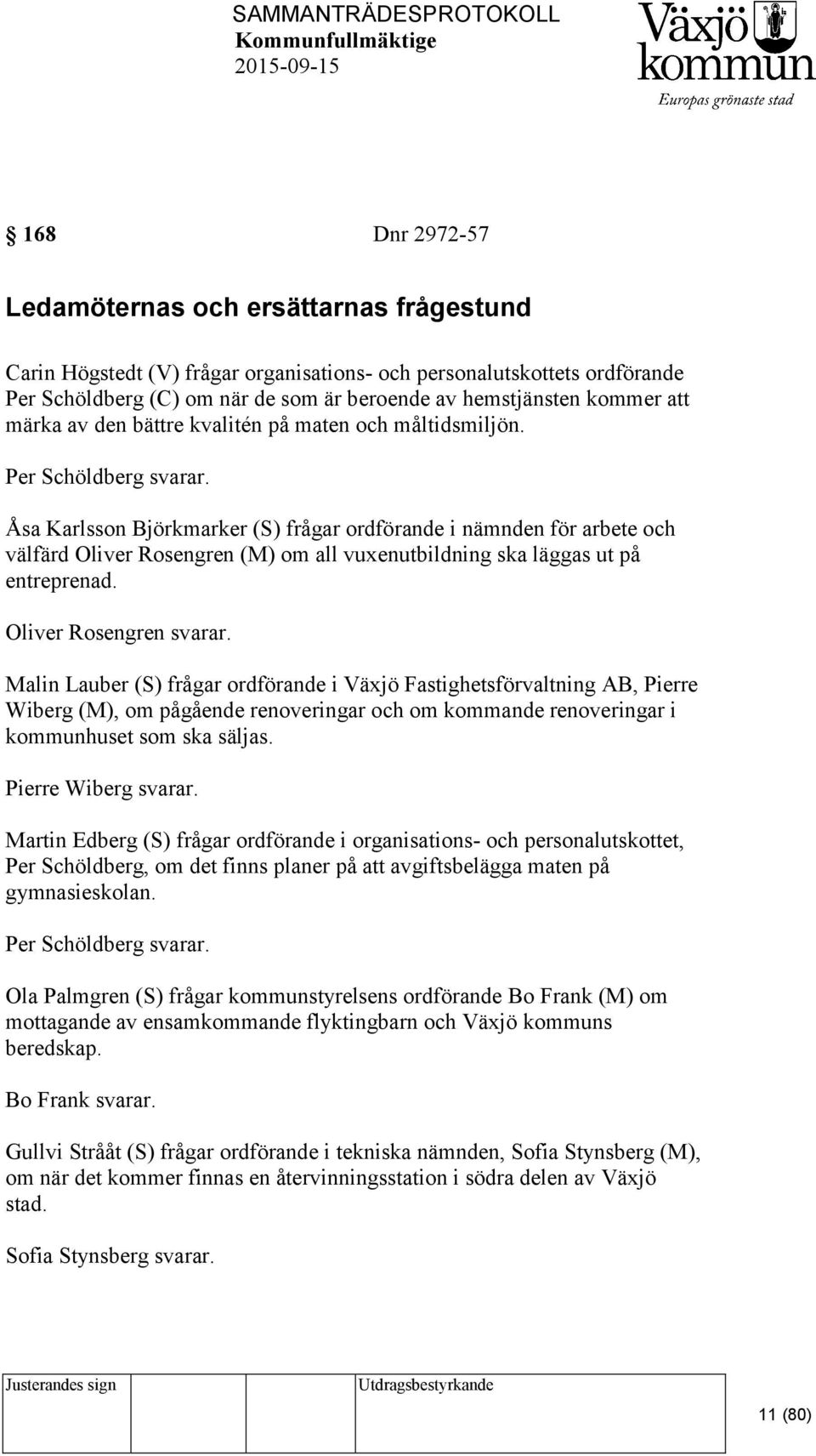 Åsa Karlsson Björkmarker (S) frågar ordförande i nämnden för arbete och välfärd Oliver Rosengren (M) om all vuxenutbildning ska läggas ut på entreprenad. Oliver Rosengren svarar.