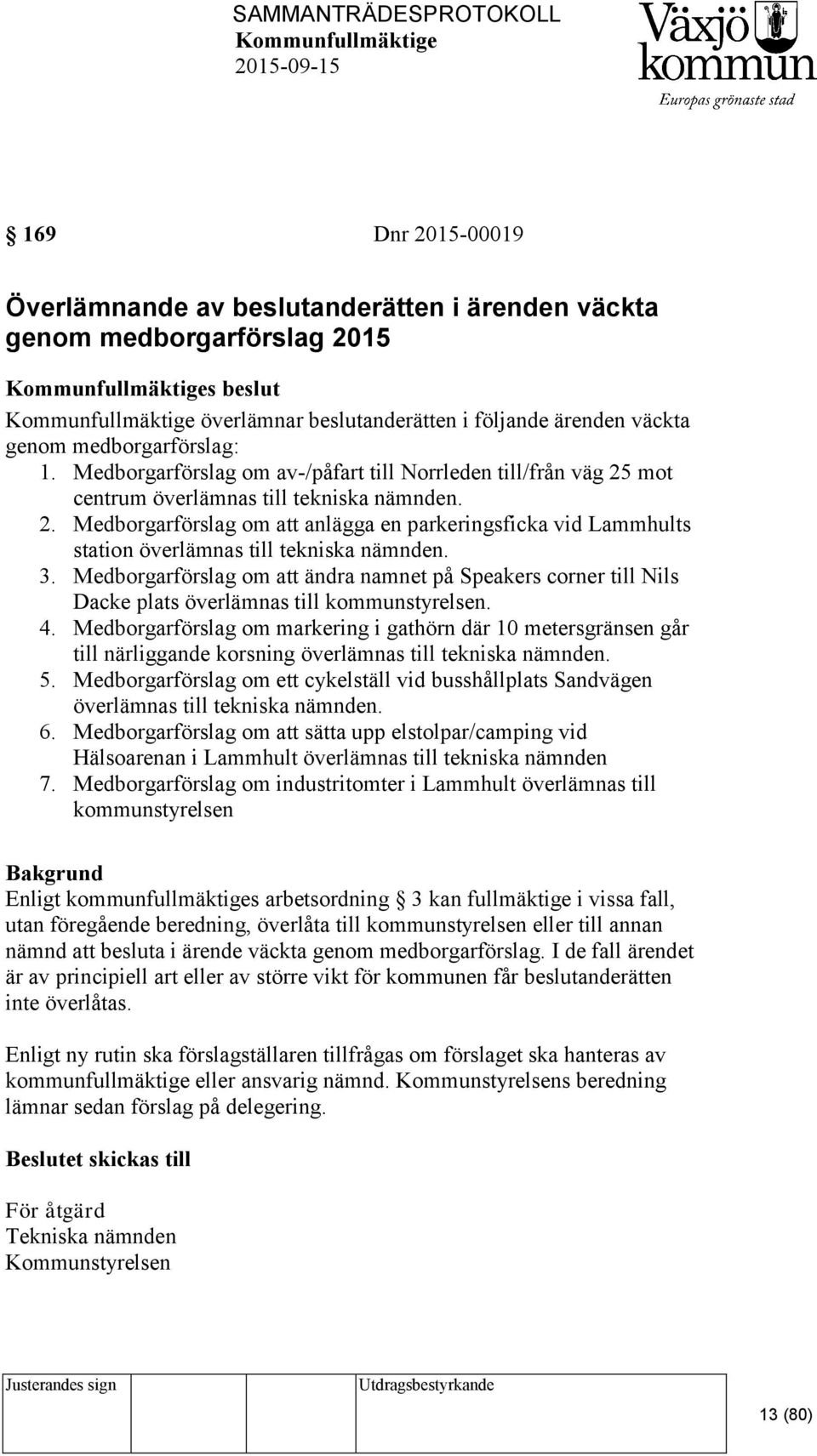 3. Medborgarförslag om att ändra namnet på Speakers corner till Nils Dacke plats överlämnas till kommunstyrelsen. 4.