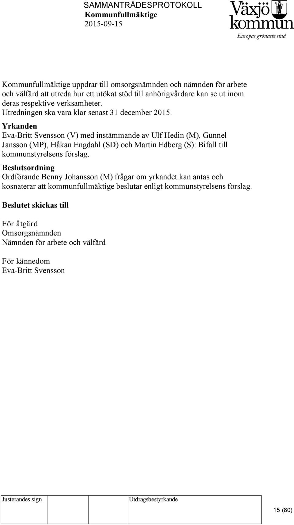 Yrkanden Eva-Britt Svensson (V) med instämmande av Ulf Hedin (M), Gunnel Jansson (MP), Håkan Engdahl (SD) och Martin Edberg (S): Bifall till kommunstyrelsens