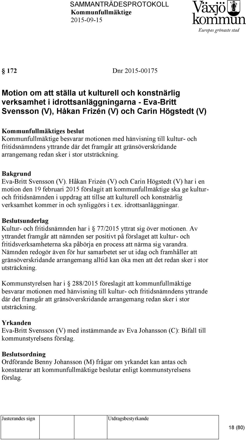 Håkan Frizén (V) och Carin Högstedt (V) har i en motion den 19 februari 2015 förslagit att kommunfullmäktige ska ge kulturoch fritidsnämnden i uppdrag att tillse att kulturell och konstnärlig