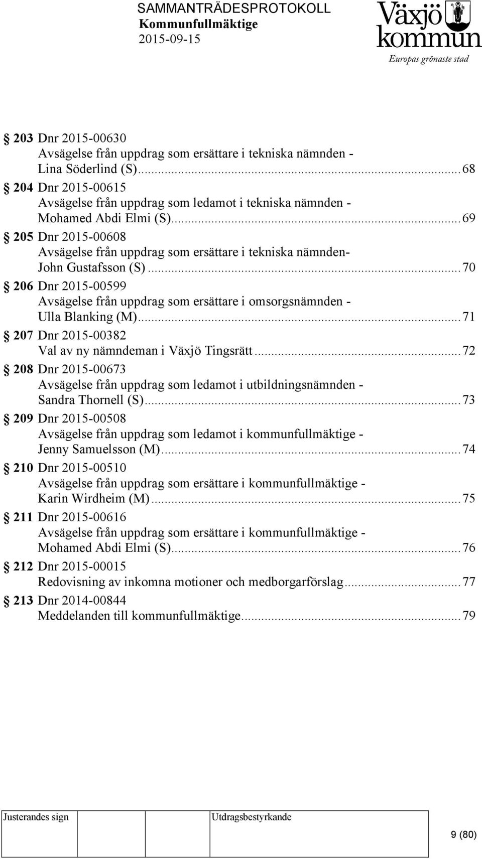 .. 71 207 Dnr 2015-00382 Val av ny nämndeman i Växjö Tingsrätt... 72 208 Dnr 2015-00673 Avsägelse från uppdrag som ledamot i utbildningsnämnden - Sandra Thornell (S).