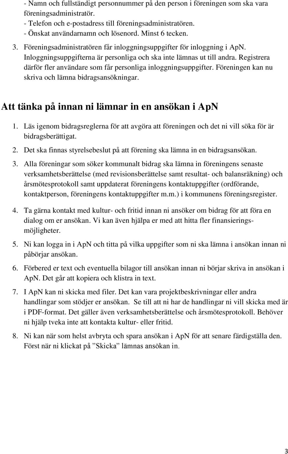 Registrera därför fler användare som får personliga inloggningsuppgifter. Föreningen kan nu skriva och lämna bidragsansökningar. Att tänka på innan ni lämnar in en ansökan i ApN 1.