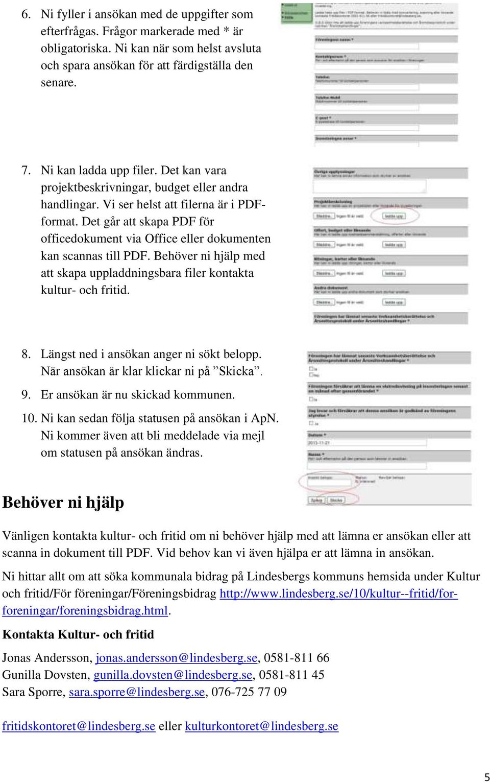 Det går att skapa PDF för officedokument via Office eller dokumenten kan scannas till PDF. Behöver ni hjälp med att skapa uppladdningsbara filer kontakta kultur- och fritid. 8.