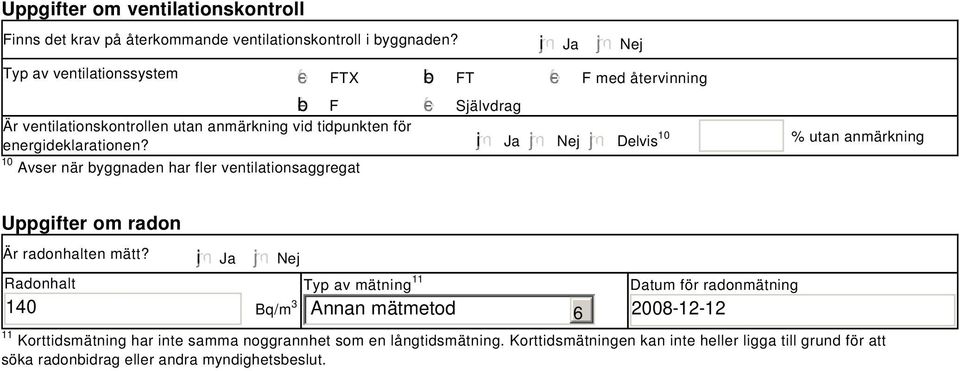 i Ja Nej Delvis 0 Avser när byggnaden har fler ventilationsaggregat 0 % utan anmärkning Uppgifter om radon Är radonhalten mätt?