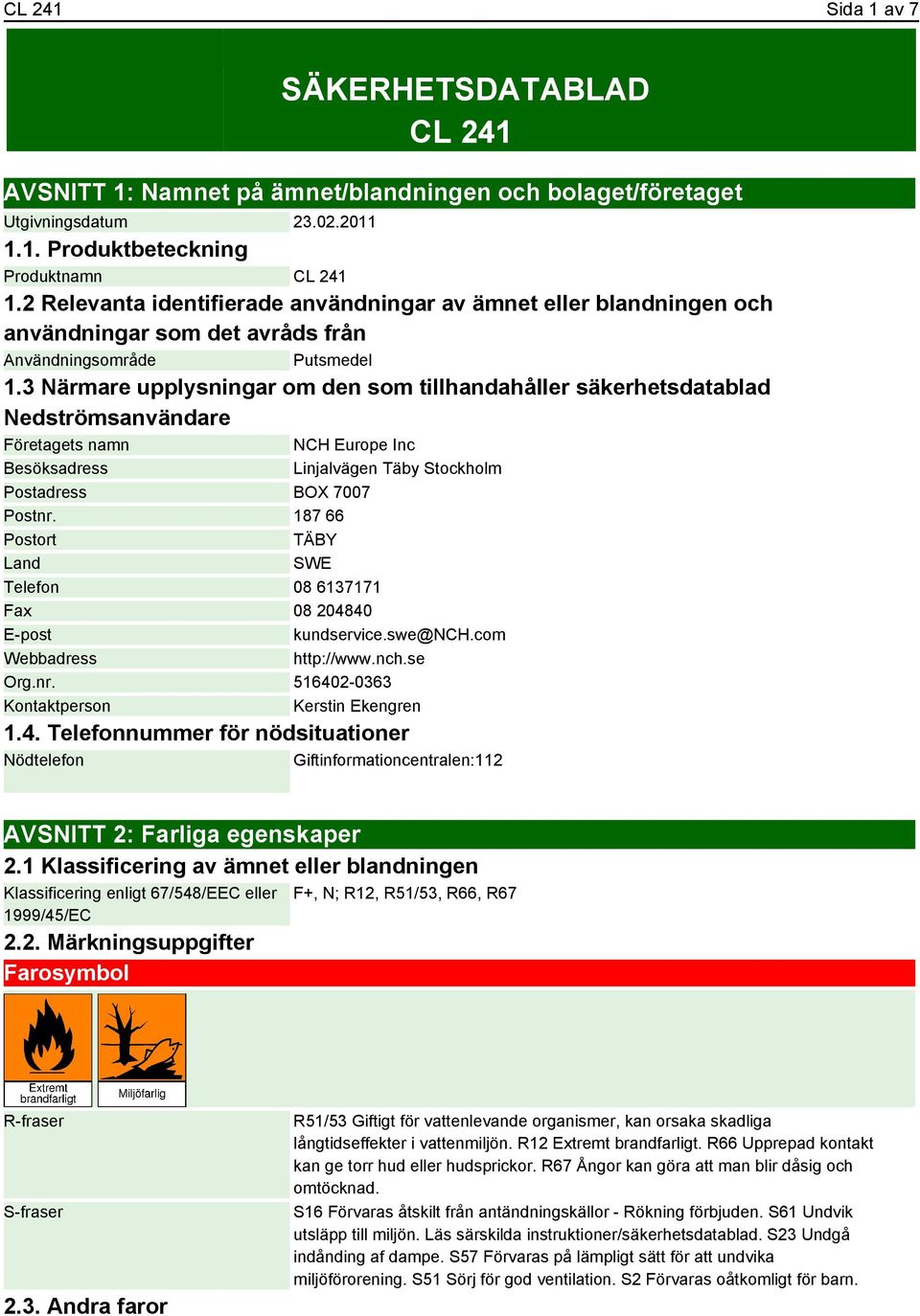 3 Närmare upplysningar om den som tillhandahåller säkerhetsdatablad Nedströmsanvändare Företagets namn NCH Europe Inc Besöksadress Linjalvägen Täby Stockholm Postadress BOX 7007 Postnr.