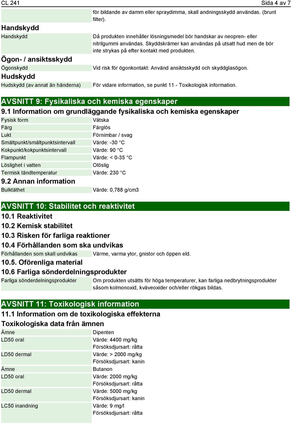 Vid risk för ögonkontakt: Använd ansiktsskydd och skyddglasögon. För vidare information, se punkt 11 - Toxikologisk information. AVSNITT 9: Fysikaliska och kemiska egenskaper 9.