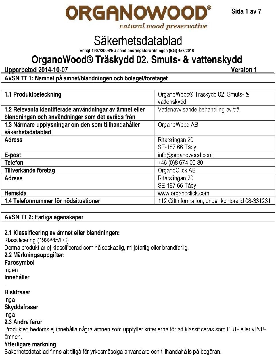 3 Närmare upplysningar om den som tillhandahåller OrganoWood AB säkerhetsdatablad Adress Ritarslingan 20 SE187 66 Täby Epost info@organowood.