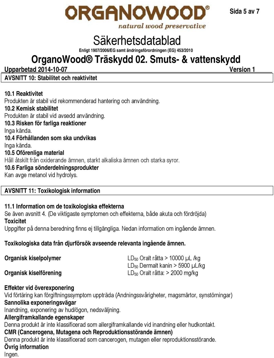 10.5 Oförenliga material Håll åtskilt från oxiderande ämnen, starkt alkaliska ämnen och starka syror. 10.6 Farliga sönderdelningsprodukter Kan avge metanol vid hydrolys.