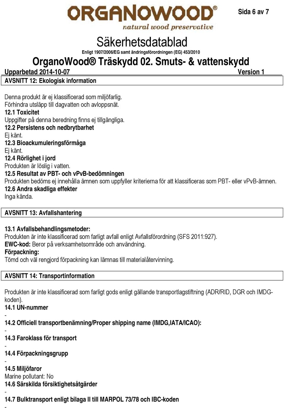 12.5 Resultat av PBT och vpvbbedömningen Produkten bedöms ej innehålla ämnen som uppfyller kriterierna för att klassificeras som PBT eller vpvbämnen. 12.6 Andra skadliga effekter Inga kända.