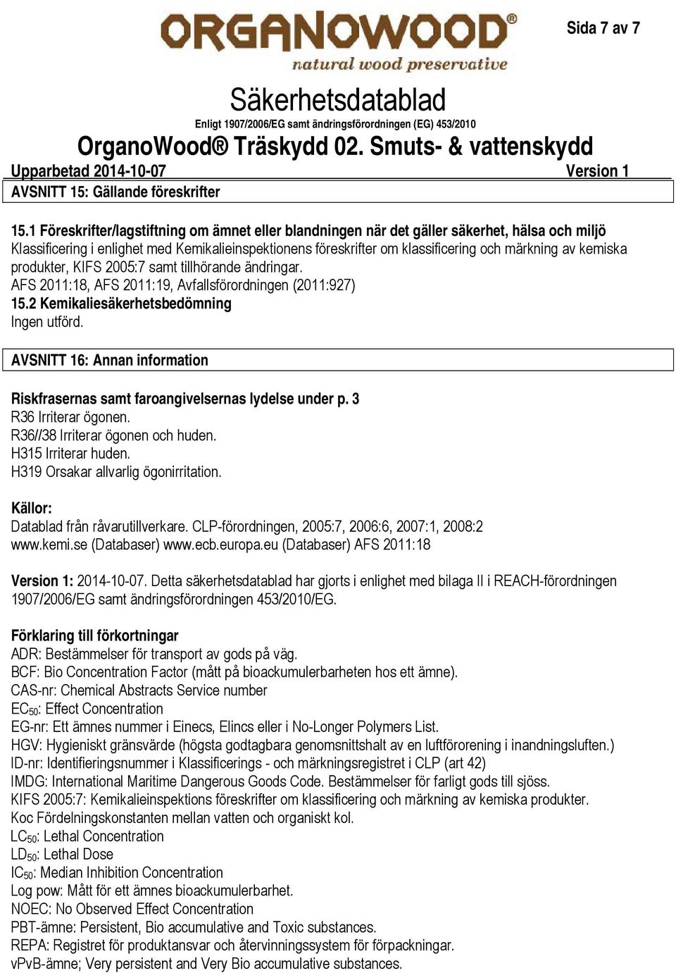 kemiska produkter, KIFS 2005:7 samt tillhörande ändringar. AFS 2011:18, AFS 2011:19, Avfallsförordningen (2011:927) 15.2 Kemikaliesäkerhetsbedömning Ingen utförd.