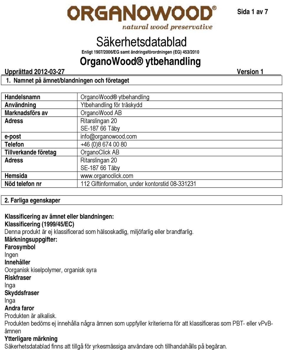 com Telefon +46 (0)8 674 00 80 Tillverkande företag OrganoClick AB Adress Ritarslingan 20 SE187 66 Täby Hemsida www.organoclick.com Nöd telefon nr 112 Giftinformation, under kontorstid 08331231 2.