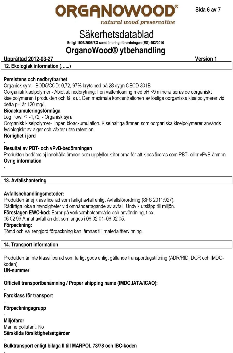 kiselpolymeren i produkten och fälls ut. Den maximala koncentrationen av lösliga oorganiska kiselpolymerer vid detta ph är 120 mg/l.