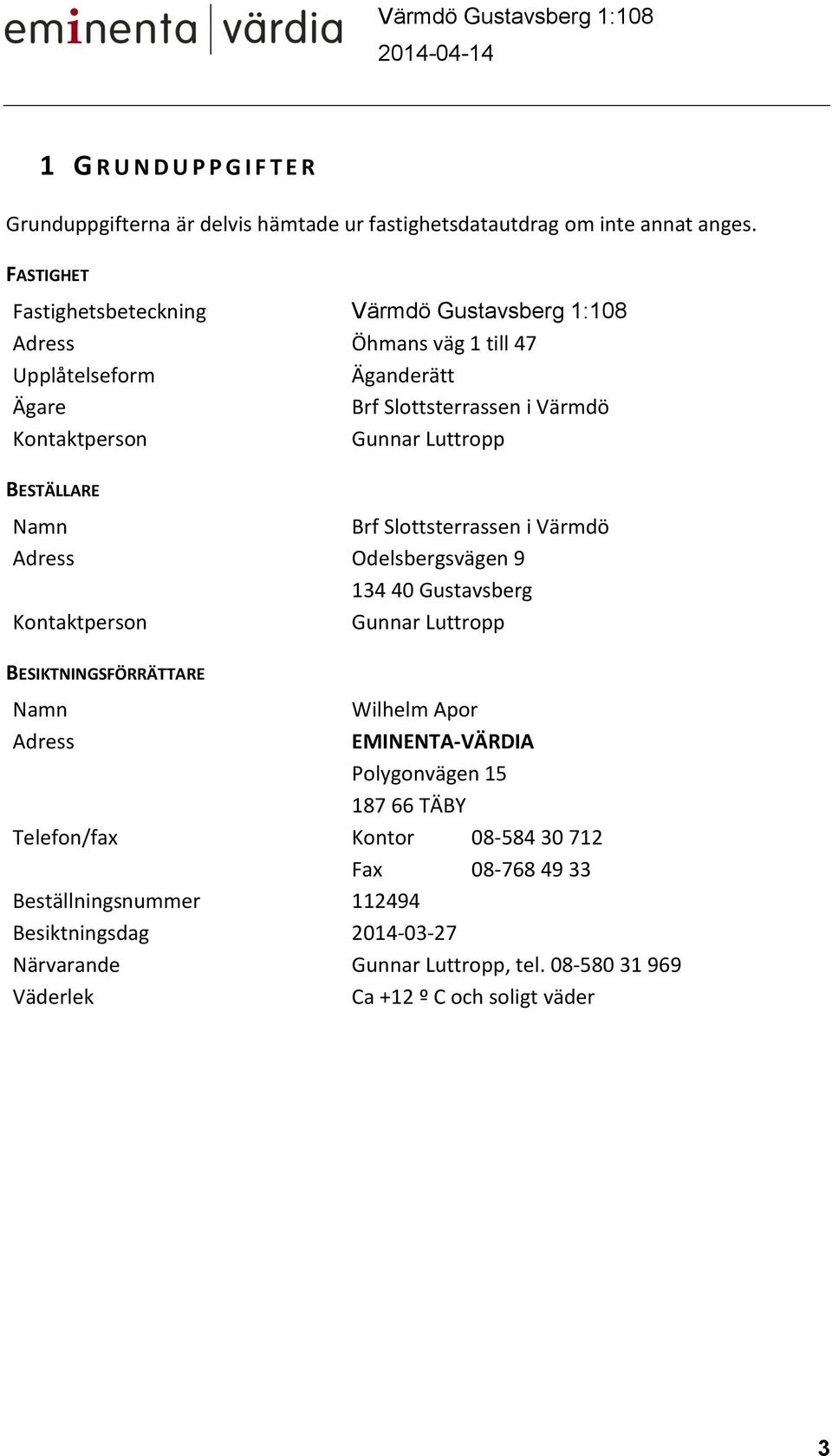 Luttropp BESTÄLLARE Namn Brf Slottsterrassen i Värmdö Adress Odelsbergsvägen 9 134 40 Gustavsberg Kontaktperson Gunnar Luttropp BESIKTNINGSFÖRRÄTTARE Namn Adress Wilhelm