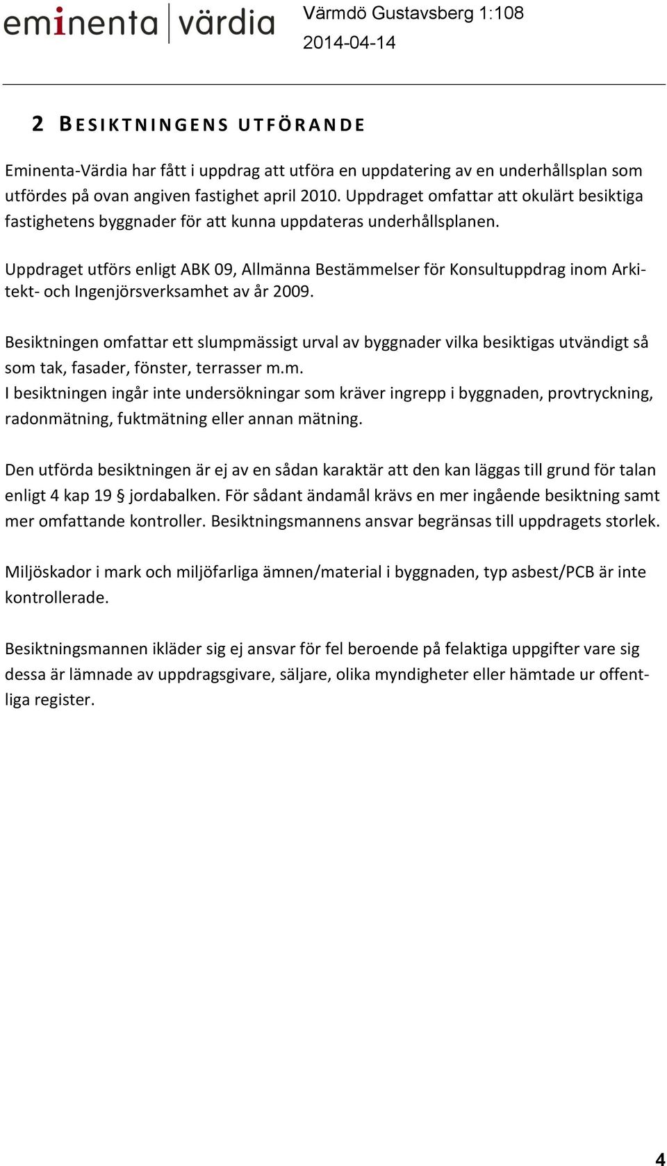 Uppdraget utförs enligt ABK 09, Allmänna Bestämmelser för Konsultuppdrag inom Arkitekt- och Ingenjörsverksamhet av år 2009.