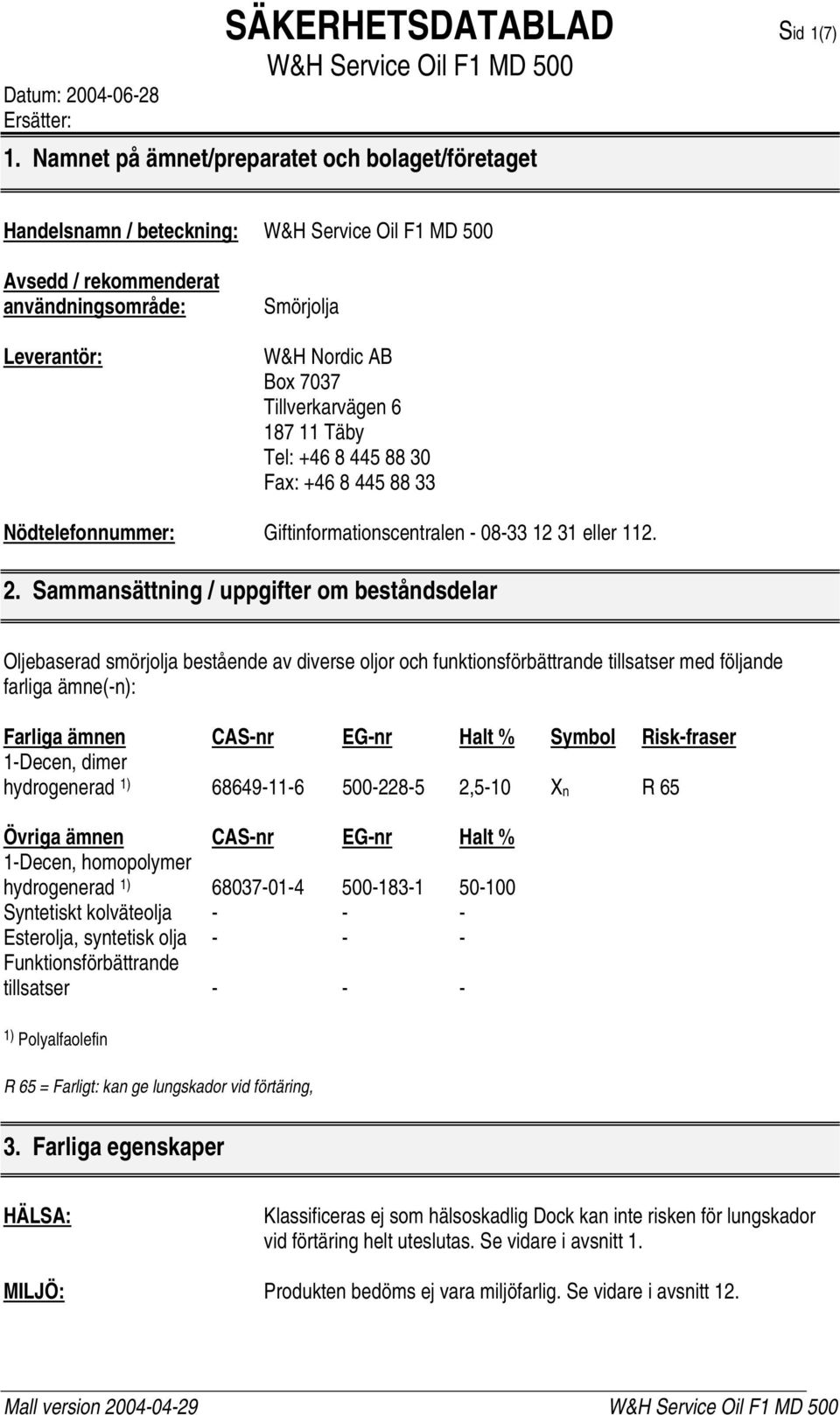 +46 8 445 88 30 Fax: +46 8 445 88 33 Nödtelefonnummer: Giftinformationscentralen - 08-33 12 31 eller 112. 2.