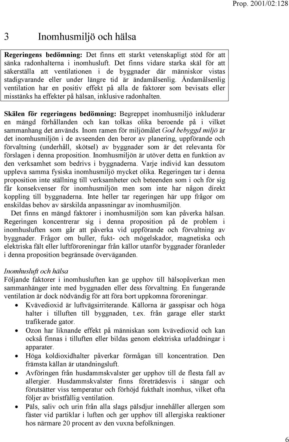 Ändamålsenlig ventilation har en positiv effekt på alla de faktorer som bevisats eller misstänks ha effekter på hälsan, inklusive radonhalten.