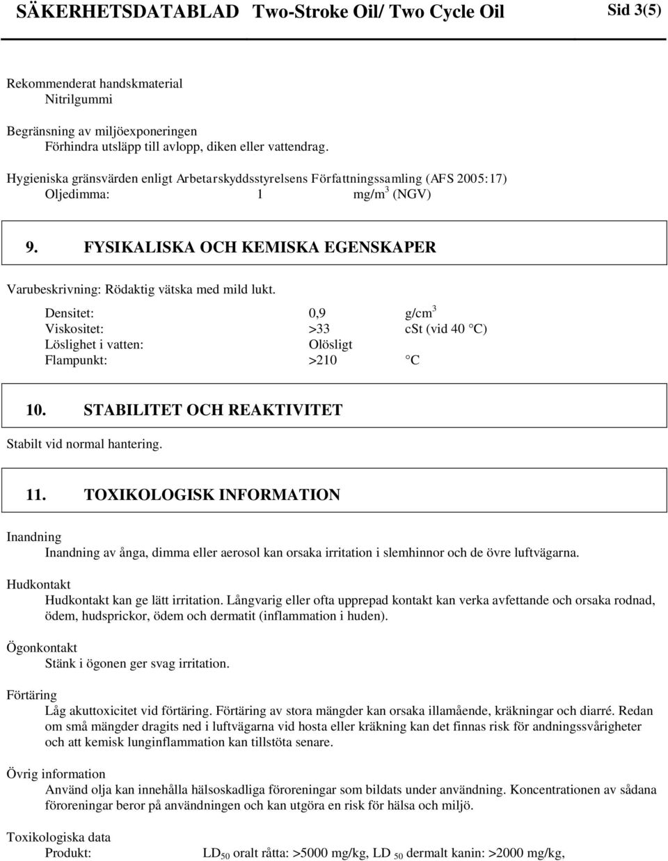 Densitet: 0,9 g/cm 3 Viskositet: >33 cst (vid 40 C) Löslighet i vatten: Olösligt Flampunkt: >210 C 10. STABILITET OCH REAKTIVITET Stabilt vid normal hantering. 11.