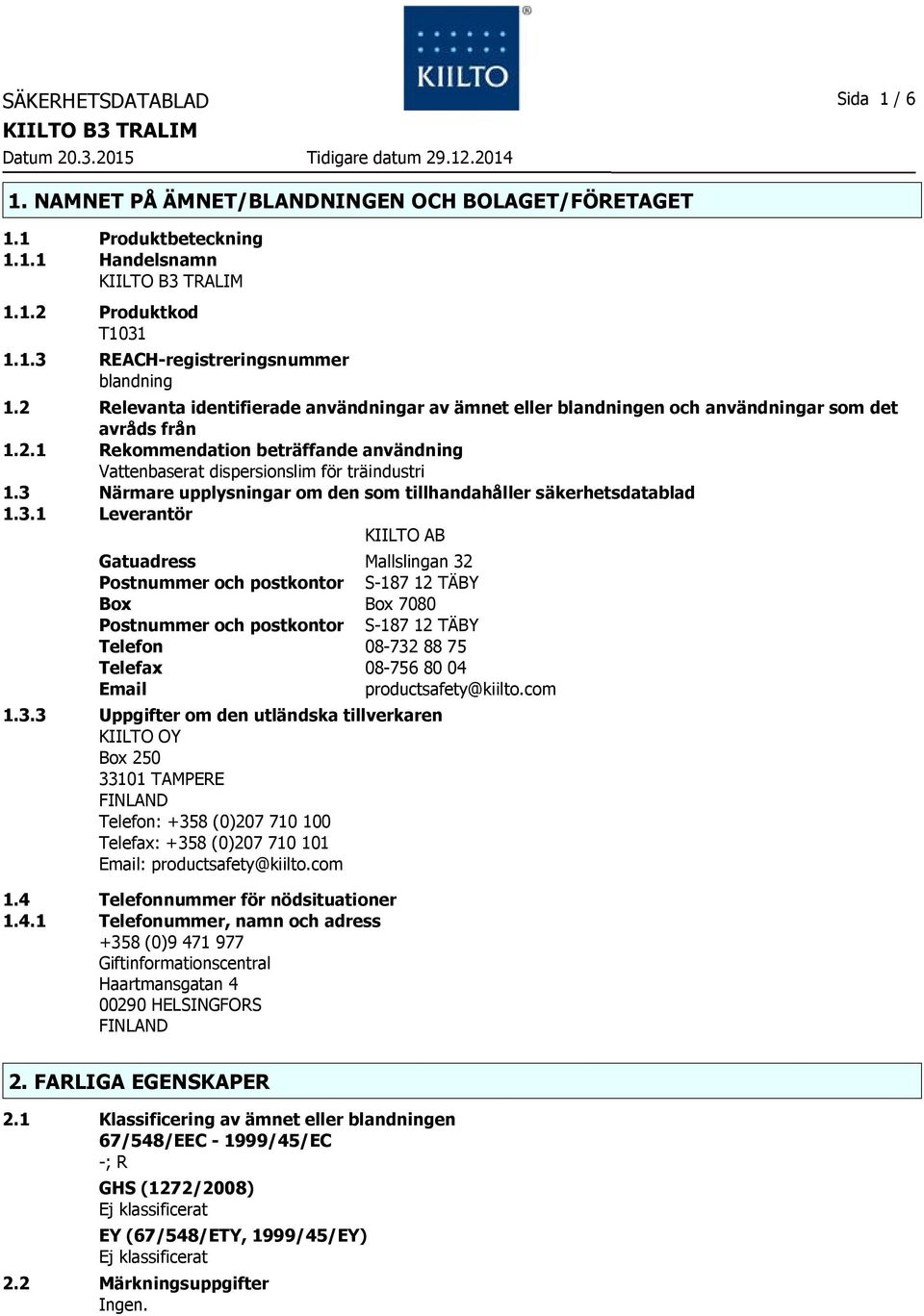 3 Närmare upplysningar om den som tillhandahåller säkerhetsdatablad 1.3.1 Leverantör KIILTO AB Gatuadress Mallslingan 32 Postnummer och postkontor S-187 12 TÄBY Box Box 7080 Postnummer och postkontor