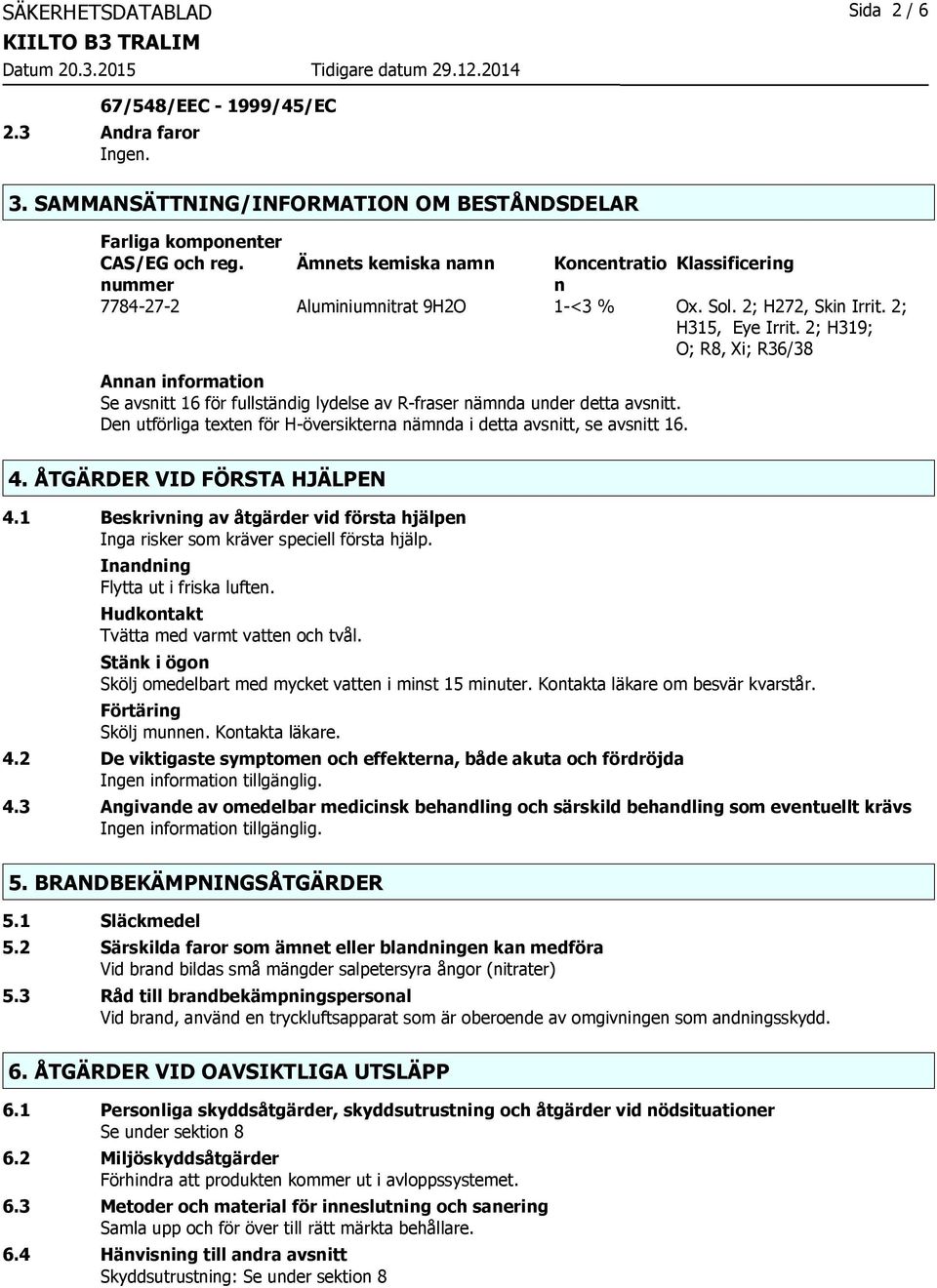 2; H319; O; R8, Xi; R36/38 Annan information Se avsnitt 16 för fullständig lydelse av R-fraser nämnda under detta avsnitt.