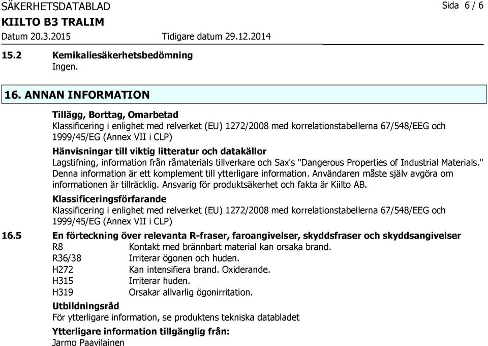 litteratur och datakällor Lagstifning, information från råmaterials tillverkare och Sax's "Dangerous Properties of Industrial Materials.