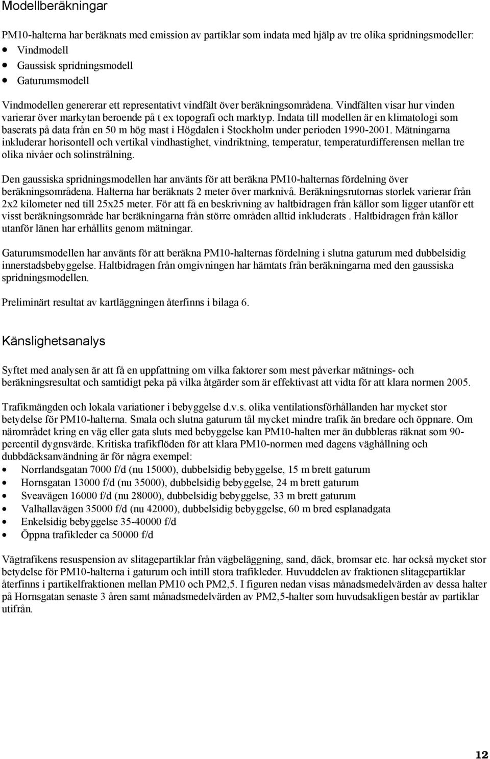 Indata till modellen är en klimatologi som baserats på data från en 50 m hög mast i Högdalen i Stockholm under perioden 1990-2001.