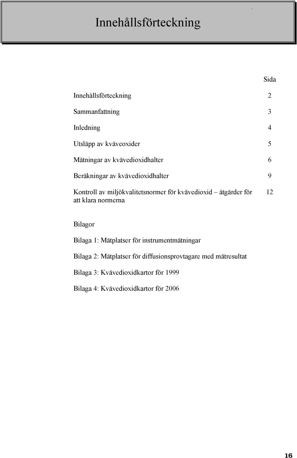 kvävedioxid åtgärder för att klara normerna 12 Bilagor Bilaga 1: Mätplatser för instrumentmätningar Bilaga 2: