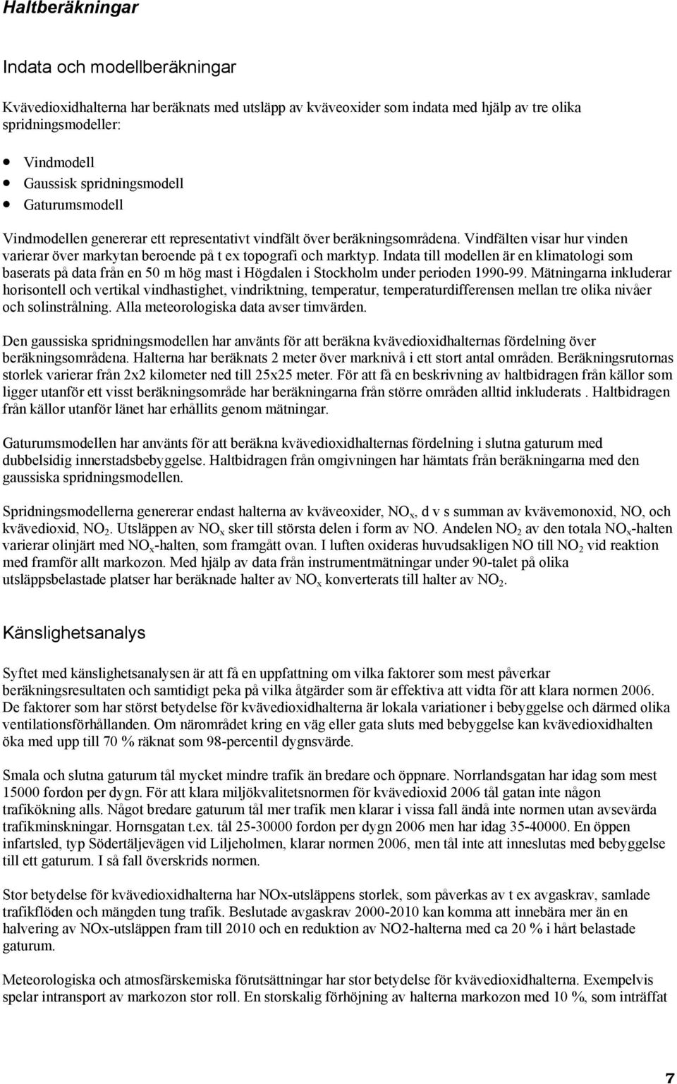 Indata till modellen är en klimatologi som baserats på data från en 50 m hög mast i Högdalen i Stockholm under perioden 1990-99.