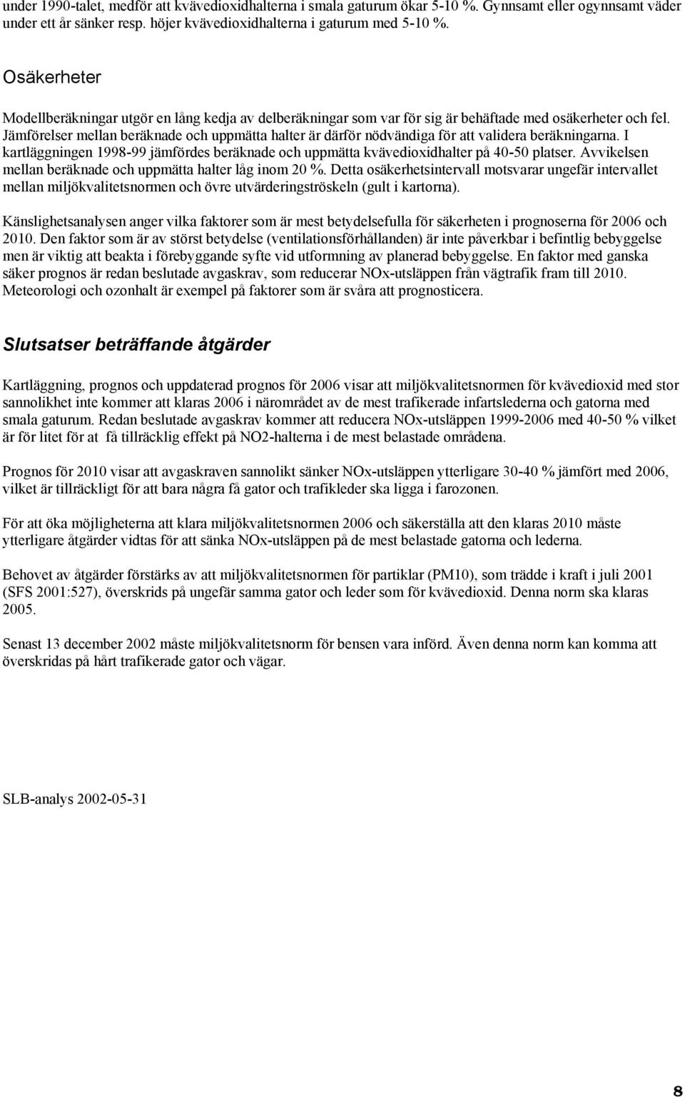 Jämförelser mellan beräknade och uppmätta halter är därför nödvändiga för att validera beräkningarna. I kartläggningen 1998-99 jämfördes beräknade och uppmätta kvävedioxidhalter på 40-50 platser.