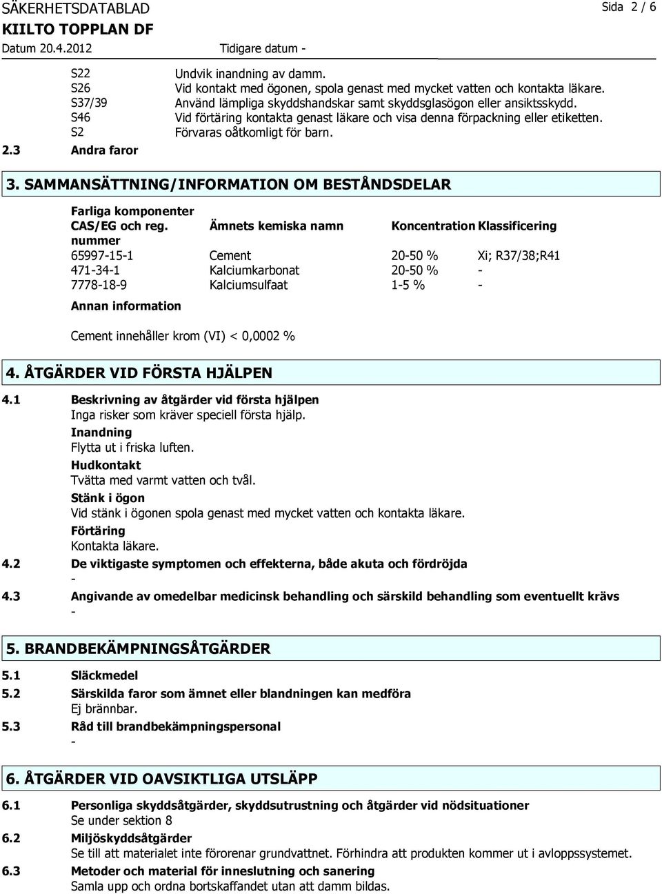 3 Andra faror 3. SAMMANSÄTTNING/INFORMATION OM BESTÅNDSDELAR Farliga komponenter CAS/EG och reg.