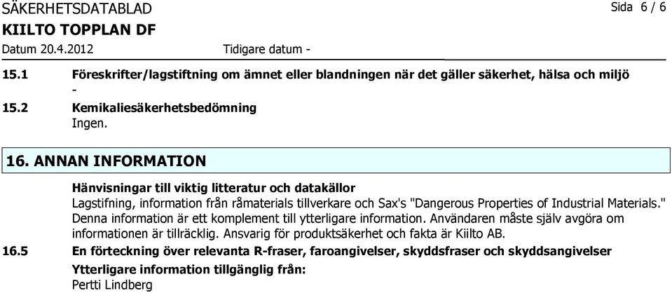 ANNAN INFORMATION Hänvisningar till viktig litteratur och datakällor Lagstifning, information från råmaterials tillverkare och Sax's "Dangerous Properties of Industrial Materials.