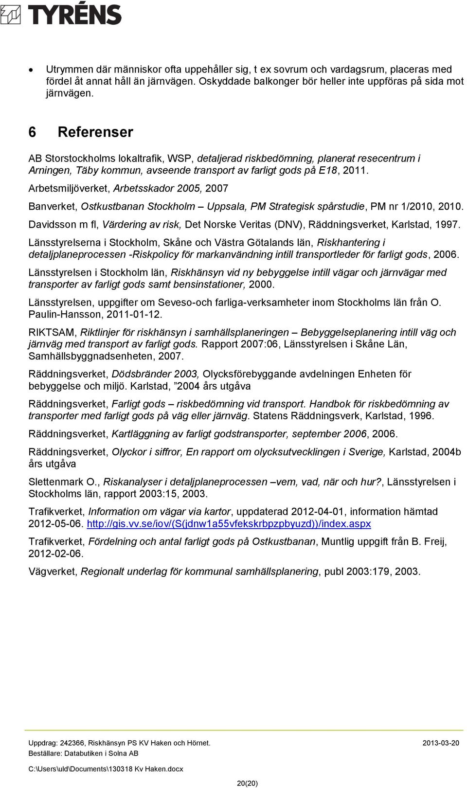 Arbetsmiljöverket, Arbetsskador 2005, 2007 Banverket, Ostkustbanan Stockholm Uppsala, PM Strategisk spårstudie, PM nr 1/2010, 2010.