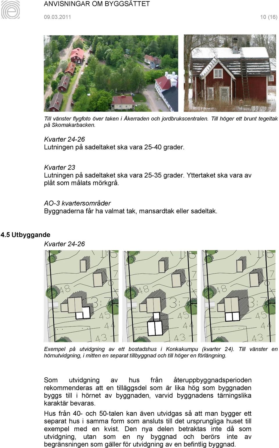 5 Utbyggande Kvarter 24-26 Exempel på utvidgning av ett bostadshus i Konkakumpu (kvarter 24). Till vänster en hörnutvidgning, i mitten en separat tillbyggnad och till höger en förlängning.