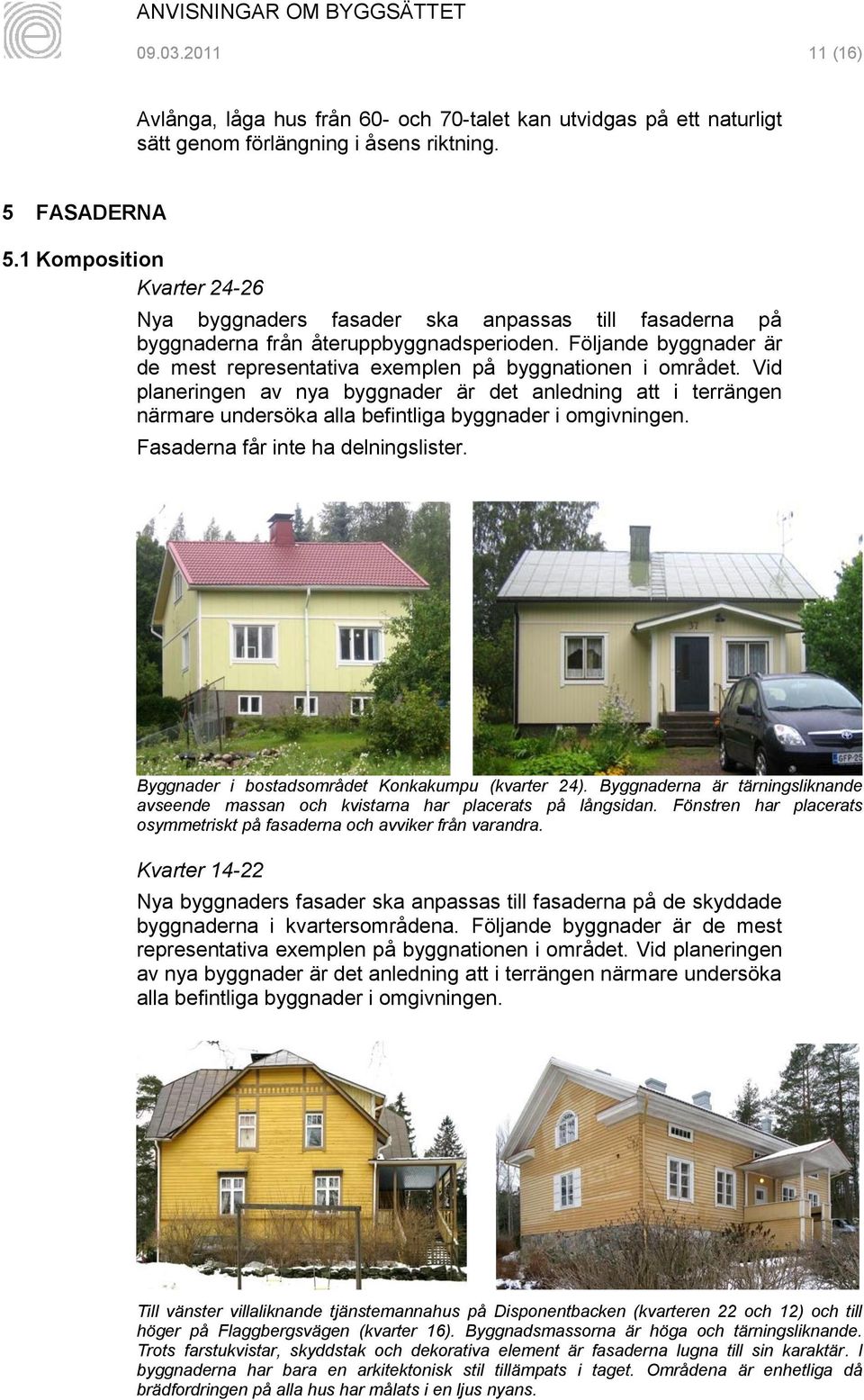 Följande byggnader är de mest representativa exemplen på byggnationen i området.