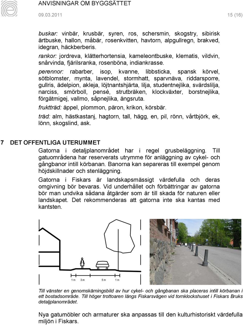 perennor: rabarber, isop, kvanne, libbsticka, spansk körvel, sötblomster, mynta, lavendel, stormhatt, sparvnäva, riddarsporre, gullris, ädelpion, akleja, löjtnantshjärta, lilja, studentnejlika,