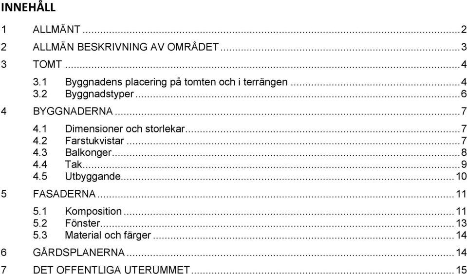 1 Dimensioner och storlekar... 7 4.2 Farstukvistar... 7 4.3 Balkonger... 8 4.4 Tak... 9 4.5 Utbyggande.