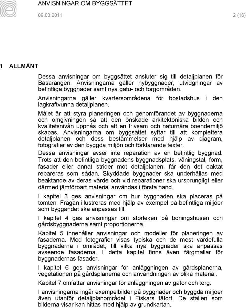 Målet är att styra planeringen och genomförandet av byggnaderna och omgivningen så att den önskade arkitektoniska bilden och kvalitetsnivån uppnås och att en trivsam och naturnära boendemiljö skapas.
