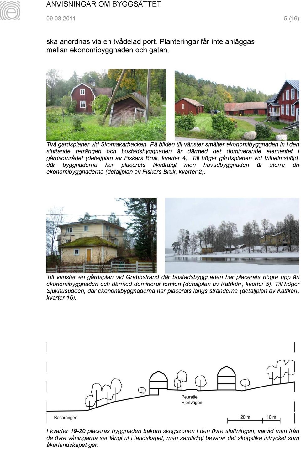 Till höger gårdsplanen vid Vilhelmshöjd, där byggnaderna har placerats likvärdigt men huvudbyggnaden är större än ekonomibyggnaderna (detaljplan av Fiskars Bruk, kvarter 2).
