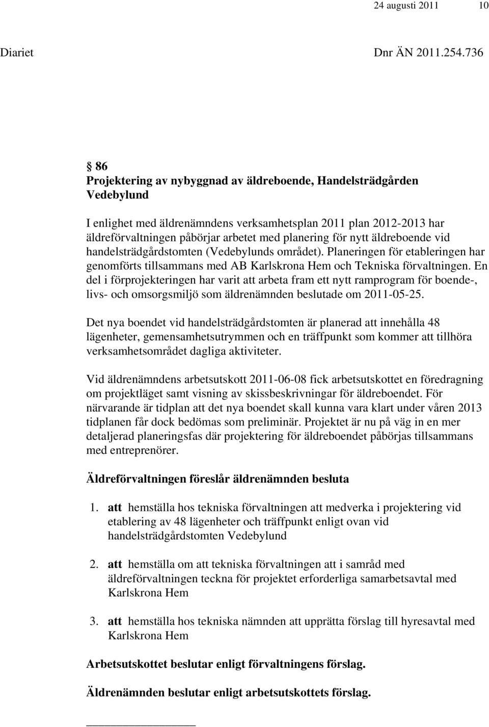 för nytt äldreboende vid handelsträdgårdstomten (Vedebylunds området). Planeringen för etableringen har genomförts tillsammans med AB Karlskrona Hem och Tekniska förvaltningen.