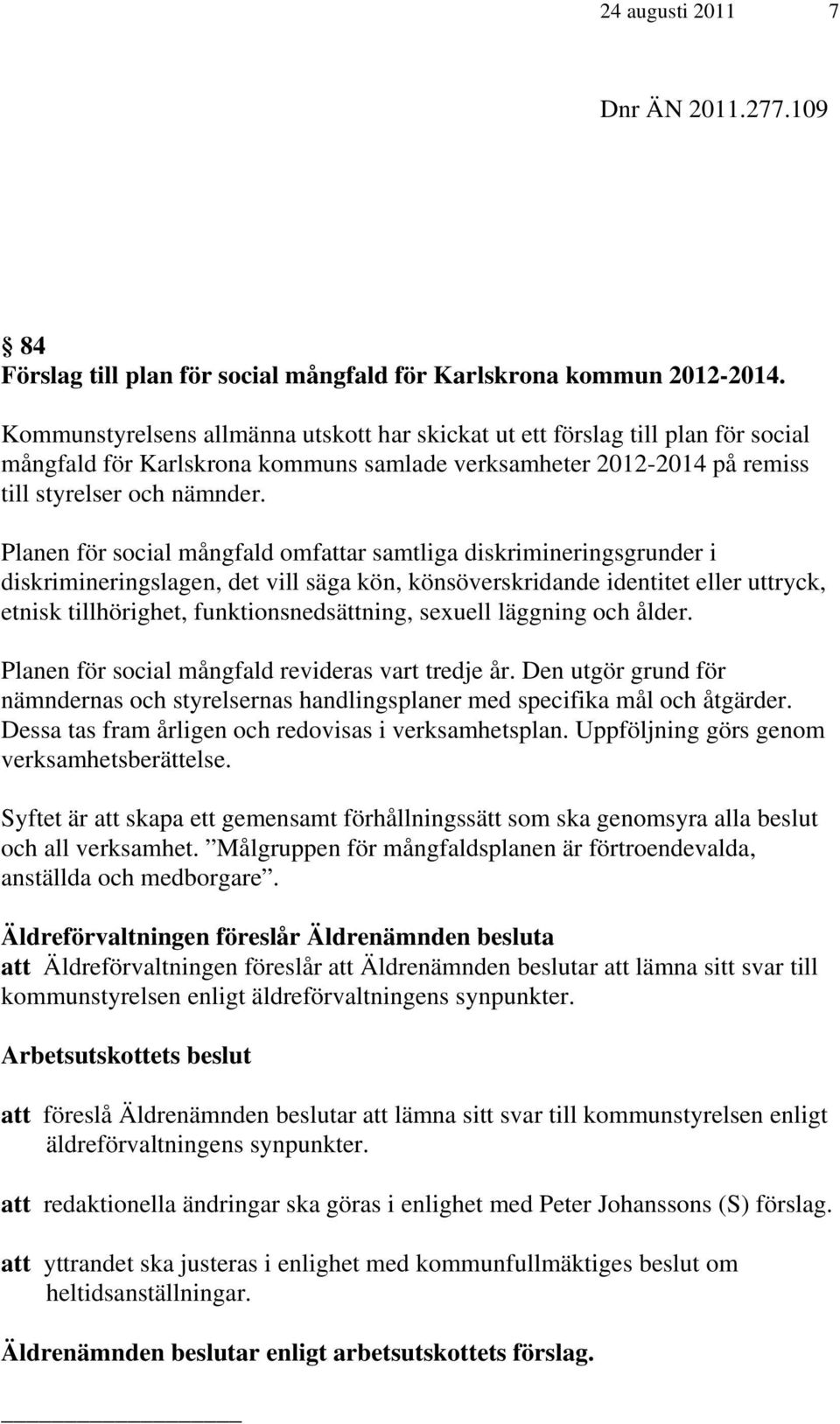 Planen för social mångfald omfattar samtliga diskrimineringsgrunder i diskrimineringslagen, det vill säga kön, könsöverskridande identitet eller uttryck, etnisk tillhörighet, funktionsnedsättning,