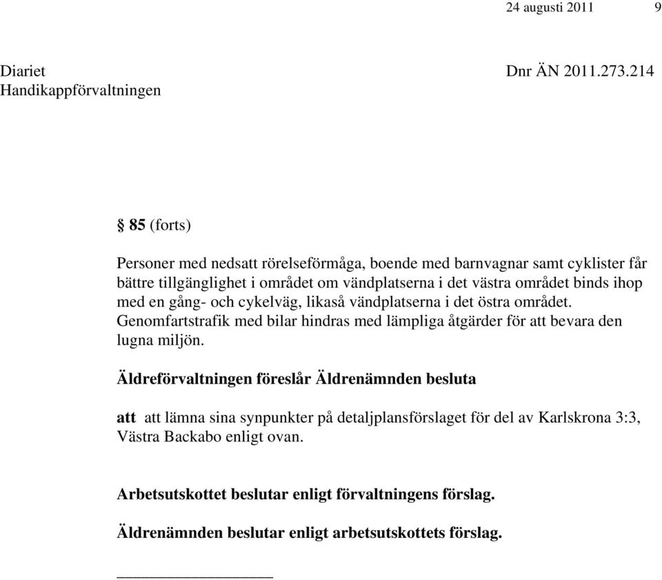 det västra området binds ihop med en gång- och cykelväg, likaså vändplatserna i det östra området.