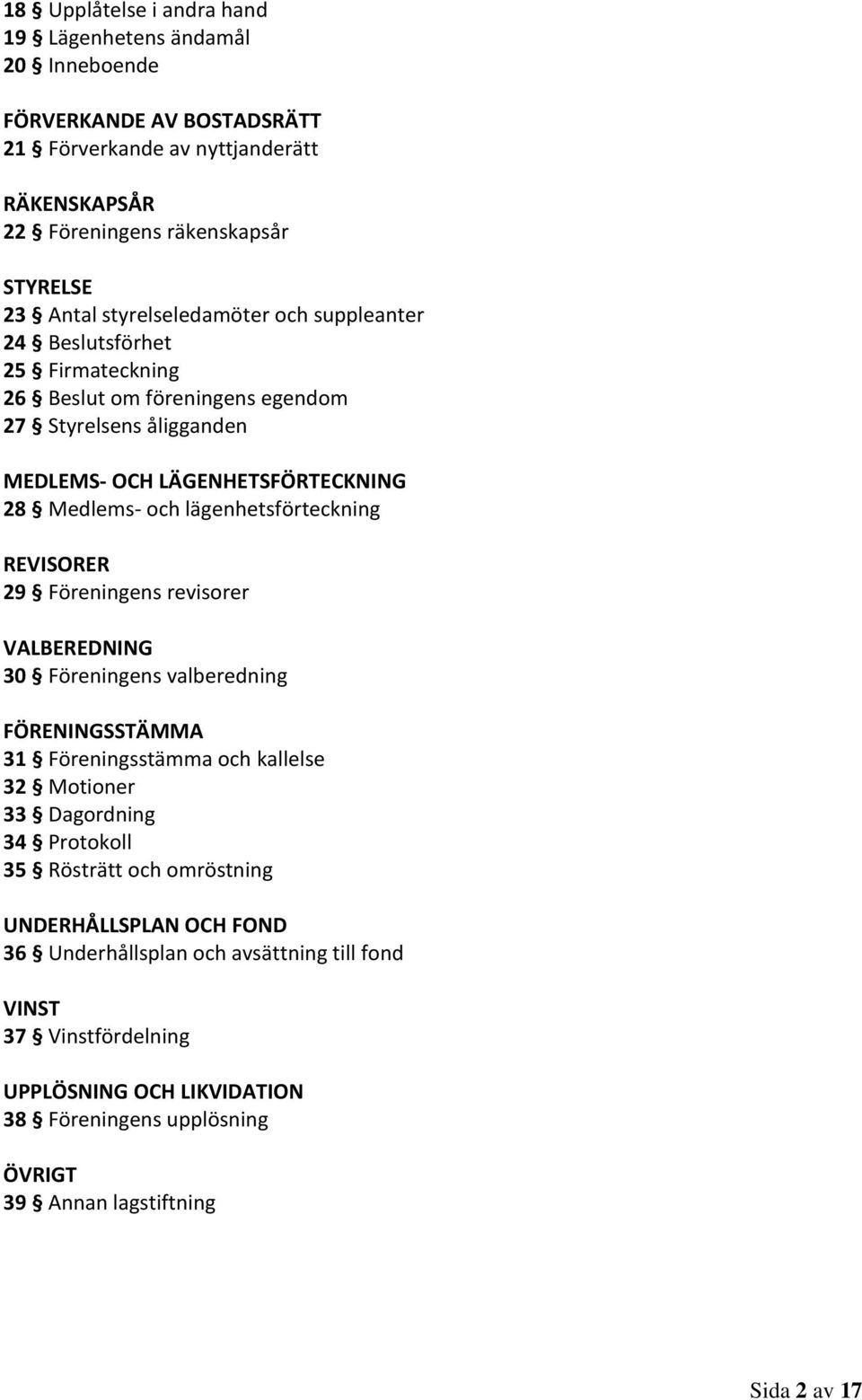 lägenhetsförteckning REVISORER 29 Föreningens revisorer VALBEREDNING 30 Föreningens valberedning FÖRENINGSSTÄMMA 31 Föreningsstämma och kallelse 32 Motioner 33 Dagordning 34 Protokoll 35